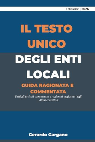 Il Testo Unico degli Enti Locali: Guida ragionata e commentata