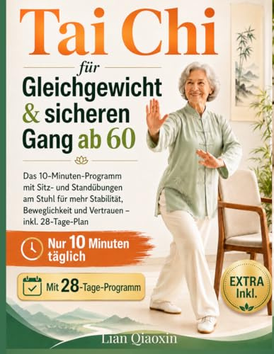 TAI CHI FÜR GLEICHGEWICHT UND SICHEREN GANG AB 60: Das 10-Minuten-Programm mit Sitz- und Standübungen am Stuhl für mehr Stabilität, Beweglichkeit und Vertrauen – inkl. 28-Tage-Plan