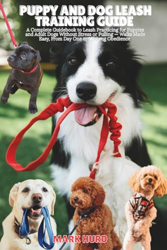 PUPPY AND DOG LEASH TRAINING GUIDE: A Complete Guidebook to Leash Practicing for Puppies and Adult Dogs Without Stress or Pulling — Walks Made Easy, ... Obedience (POSITIVE REINFORCEMENT PET HOME)