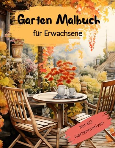 Garten Malbuch für Erwachsene: Mit kreativer Erholung zu mehr Entspannung und Gelassenheit