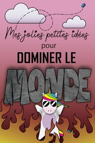 Mes jolies petites idées pour dominer le monde: Carnet Idéal pour les Personnes Ambitieuses et Pleines d'Humour – Le Cadeau Parfait !