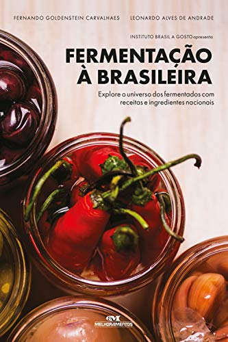 Fermentação à brasileira: Explore o universo dos fermentados com receitas e ingredientes nacionais (Portuguese Edition)