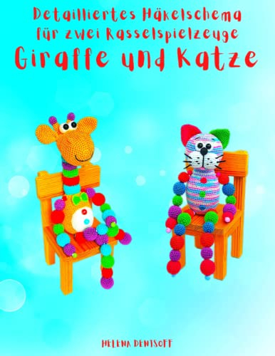 Detailliertes Häkelschema für zwei Rasselspielzeuge Giraffe und Katze Muster im Amigurumi-Stil: Hochwertige Farbfotos mit Schritt-für-Schritt-Anleitungen (Anleitungen zum Häkeln von Puppen, Band 25)