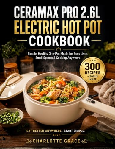 Ceramax PRO 2.6L Electric Hot Pot Cookbook: Simple, Healthy One-Pot Meals for Busy Lives, Small Spaces & Cooking Anywhere