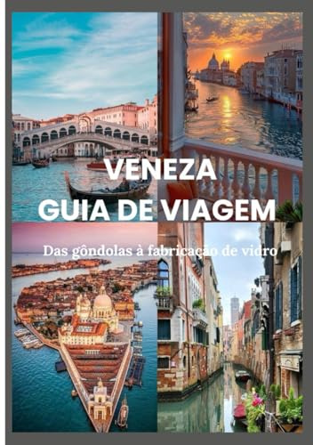 VENEZA GUIA DE VIAGEM 2025 - 2026: Das gôndolas à fabricação de vidro: roteiros, insights e segredos locais revelados (Updated Low Budget 2026 Travel Guides)