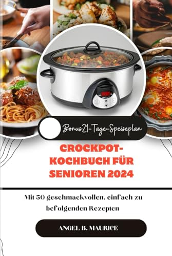 CROCKPOT-KOCHBUCH FÜR SENIOREN 2024: Mit 50 geschmackvollen, einfach zu befolgenden Rezepten (Cookbooks)