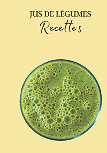 Jus de Légumes Recettes: Livre recette extracteur de jus a remplir pour detox, jeune, cuisiner simple ou pour le plaisir du gout. Carnet de jus de ... pour maigrir ou manger léger | 100 recettes