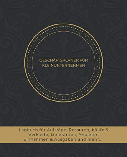 Geschäftsplaner für Kleinunternehmen: Logbuch für Aufträge, Retouren, Käufe & Verkäufe, Kontaktangaben von Lieferanten, Anbieter Liste, Einnahmen & ... Monatsumsatz, Monatliche Ausgaben & Einnahmen