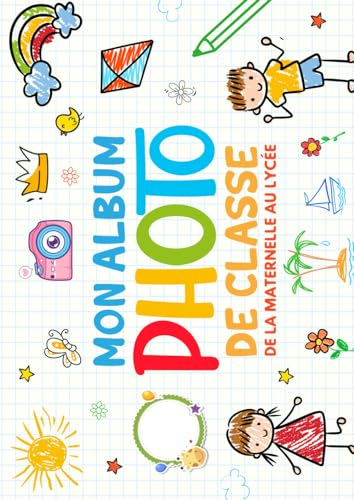 Mon Album Photo De Classe: Album Photos à remplir de la maternelle jusqu'au lycée | Pour coller vos photos et noter les meilleurs moments et souvenirs de sa scolarité