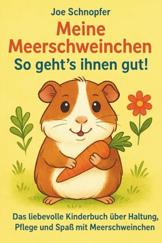 Meine Meerschweinchen – So geht’s ihnen gut! Das liebevolle Kinderbuch über Haltung, Pflege und Spaß mit Meerschweinchen: Artgerechte Haltung ... erklärt / Tipps & Tricks (Ratgeber in Farbe)