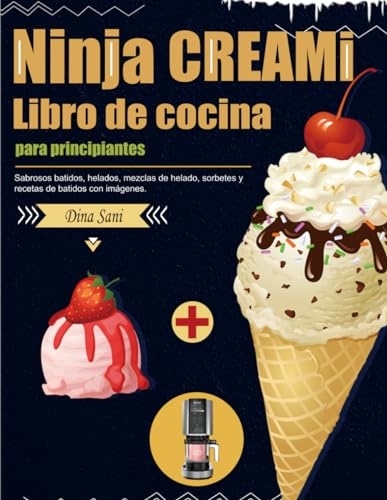 Libro de cocina Ninja CREAMi para principiantes: Sabrosos batidos, helados, mezclas de helado, sorbetes y recetas de batidos con imágenes.