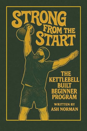 Strong From The Start: The Kettlebell Built Beginner Manual