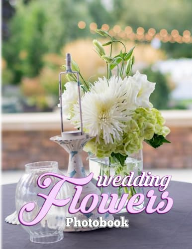 Wedding Flowers Photography Book: A Lot Of Gorgeous Bouquets And Floral Wedding Ideas With 40+ Pages Inside | Perfect Gift Ideas For Anyone To Love And Decor