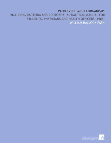 Pathogenic Micro-Organisms: Including Bacteria and Protozoa; a Practical Manual for Students, Physicians and Health Officers (1905)