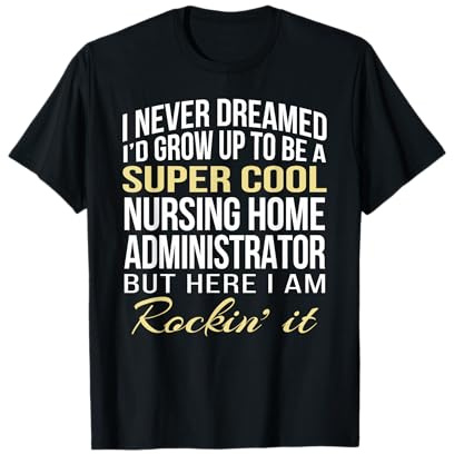 Nursing Home Administrator T Shirt Funny Gift Tee T-Shirt