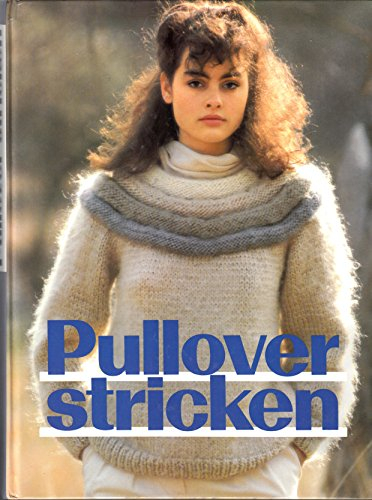 Pullover stricken - Klassische Modelle für groß und klein - Die Pulloverparade für alle Gelegenheiten und Jahreszeiten