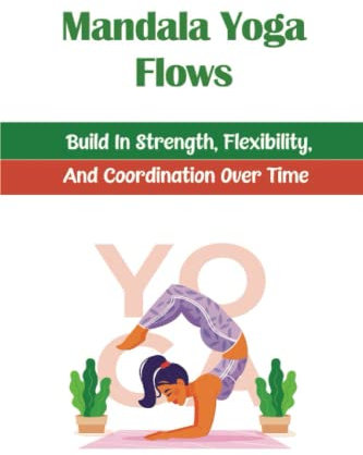 Mandala Yoga Flows: Build In Strength, Flexibility, And Coordination Over Time