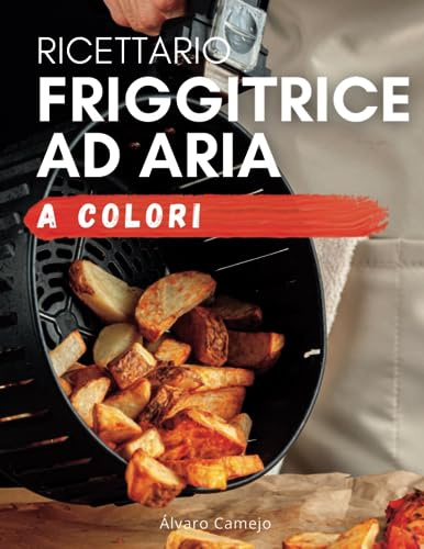Ricette Friggitrice ad Aria: esplora il potere della tua air fryer con piatti facili, sani e croccanti. Foto a colori