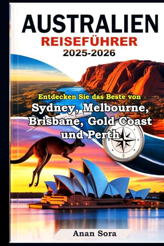 AUSTRALIEN REISEFÜHRER 2025-2026: Entdecken Sie das Beste von Sydney, Melbourne, Brisbane, Gold Coast und Perth: Top-Attraktionen, Geheimtipps, Insidertipps und Reiserouten für jeden Reisenden