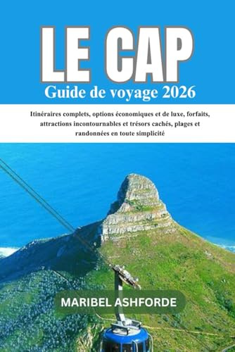 LE CAP GUIDE DE VOYAGE 2026: Itinéraires complets, options économiques et de luxe, forfaits, attractions incontournables et trésors cachés, plages et randonnées en toute simplicité