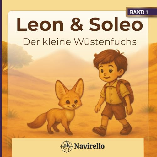 Leon & Soleo - Der kleine Wüstenfuchs: Ein Kinderbuch über Freundschaft, Mut und die Magie der Wüste - ab 4 Jahren (Leon und Soleo, Band 1)