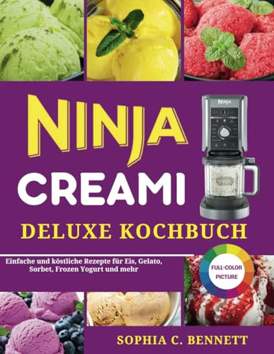 NINJA CREAMI DELUXE-KOCHBUCH: Einfache und köstliche Rezepte für Eis, Gelato, Sorbet, Frozen Yogurt und mehr