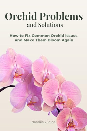 Orchid Problems and Solutions: How to Fix Common Orchid Issues and Make Them Bloom Again (Orchid Care Series)