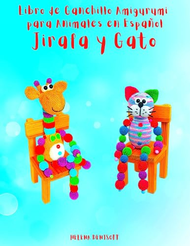Libro de Ganchillo Amigurumi para Animales en Español Jirafa y Gato: Fotos en Color Paso a Paso (Las guías para tejer muñecas)