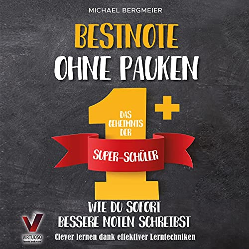 Bestnote ohne Pauken – das Geheimnis der Super-Schüler: Wie du sofort bessere Noten schreibst. Clever lernen dank effektiver Lerntechniken