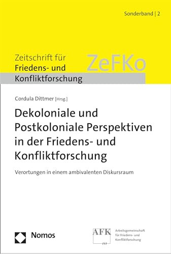 Dekoloniale und Postkoloniale Perspektiven in der Friedens- und Konfliktforschung: Verortungen in einem ambivalenten Diskursraum (Sonderband der ZeFKO)