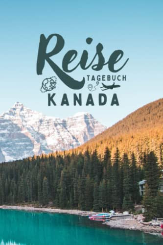 Reisetagebuch Kanada: Reisebuch für die schönsten Erinnerungen & Momente - Reisebuch mit vorgedruckten Seiten zum Ausfüllen und Selberschreiben - Notizbuch für den Urlaub