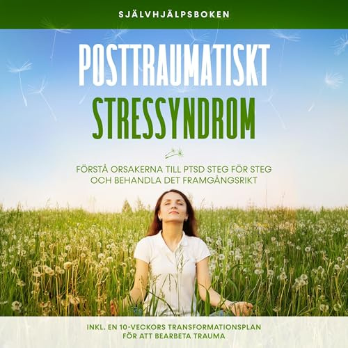 Posttraumatiskt stressyndrom: Självhjälpsboken – Förstå orsakerna till PTSD steg för steg och behandla det framgångsrikt