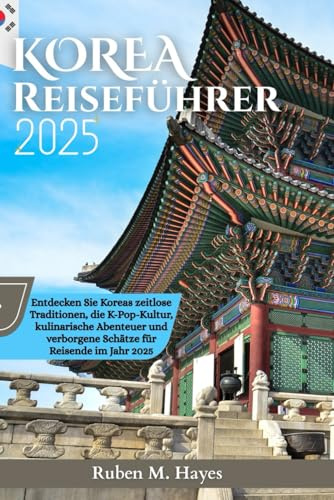 Korea Reiseführer 2025: Entdecken Sie Koreas zeitlose Traditionen, die K-Pop-Kultur, kulinarische Abenteuer und verborgene Schätze für Reisende im Jahr 2025
