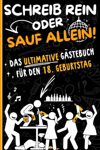 SCHREIB REIN ODER SAUF ALLEIN ! - Das ultimative Gästebuch für den 18 Geburtstag - Party Freundebuch mit Trinkspielen und lustigen Fragen zum Ausfüllen