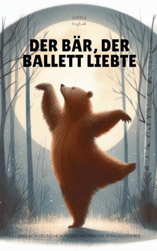 Der Bär, der Ballett Liebte: Englisch-Deutsche Kurzgeschichten für Sprachlernende