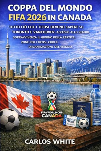 COPPA DEL MONDO FIFA 2026 IN CANADA: TUTTO CIÒ CHE I TIFOSI DEVONO SAPERE SU TORONTO E VANCOUVER ACCESSO ALLO STADIO, SOPRAVVIVENZA IL GIORNO DELLA PARTITA, ZONE PER I TIFOSI, CIBO E ORGANIZZAZIONE D
