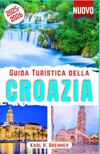 Guida Turistica della Croazia 2025-2026: Scoprire Le meraviglie dell'Adriatico croato, le principali attrazioni, le isole nascoste, città storiche, fughe costiere con consigli di viaggio da esperti