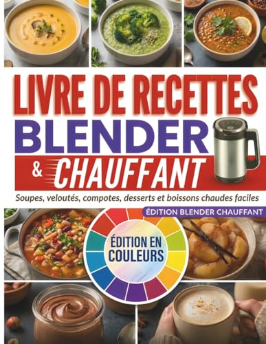 Livre de recettes Blender Chauffant: Soupes, veloutés, compotes, desserts et boissons chaudes faciles