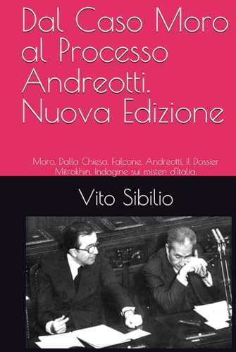Dal Caso Moro al Processo Andreotti. Nuova Edizione: Moro, Dalla Chiesa, Falcone, Andreotti, il Dossier Mitrokhin. Indagine sui misteri d'Italia.