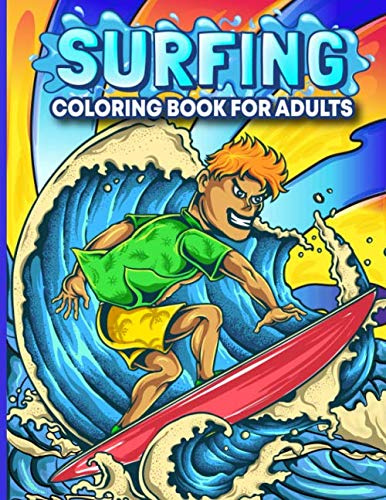 Surfing Coloring Book: An Adult Coloring Book Featuring Fun and Relaxation Designs for Surfers or Surfing lovers with Beach Vacation Scenes, Peaceful Ocean Landscapes and Beautiful Summer Designs