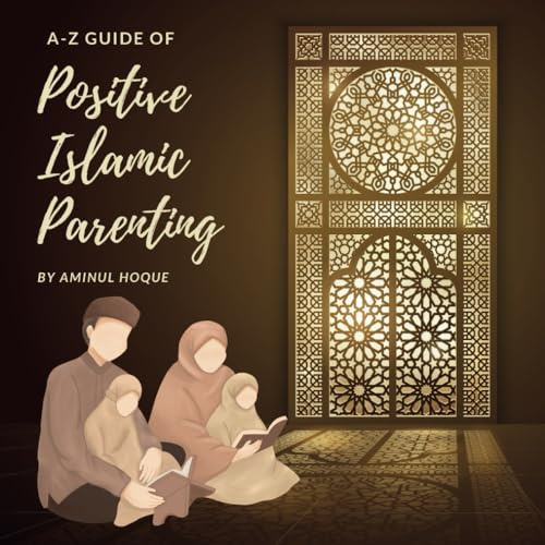 Muslim Parenting: An A-Z Guide of Positive Islamic Parenting (Muslim Children's Books and Islamic Stories for Kids)