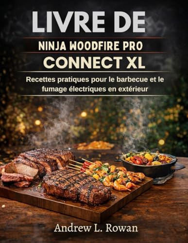 LIVRE DE RECETTES NINJA WOODFIRE PRO CONNECT XL: Recettes pratiques pour le barbecue et le fumage électriques en extérieur