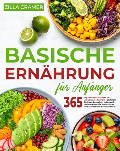 Basische Ernährung für Anfänger: Einfache Rezepte für unbegrenzte Energie und natürlichen Gewichtsverlust | Gestalten Sie Ihren basischen Lebensstil und entgiften Sie Ihren Körper