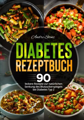 Diabetes Rezeptbuch: 90 leckere Rezepte zur natürlichen Senkung des Blutzuckerspiegels bei Diabetes Typ 2