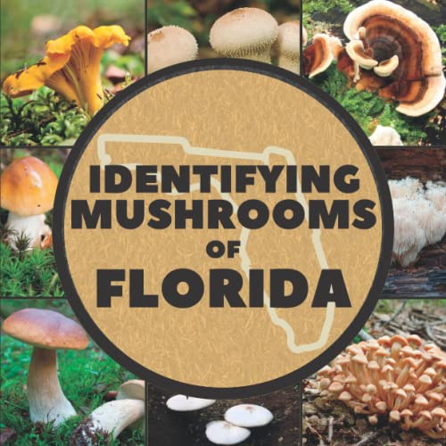 Identifying Mushrooms of Florida: A Simple Identification Guide Book (with Pictures) To Identify Mushrooms and Fungi - Great For Beginners!