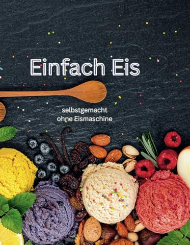 Einfach Eis: selbstgemacht ohne Eismaschine