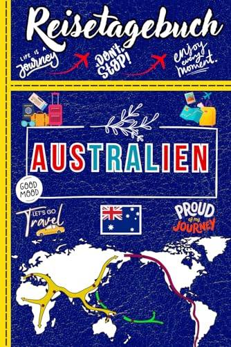 Reisetagebuch Australien: Reise- und Abenteuerbuch Australien- Organisieren Sie Ihre Reise und dokumentieren Sie Ihre Erlebnisse / Ein kreatives Tagebuch für unvergessliche Erinnerungen.