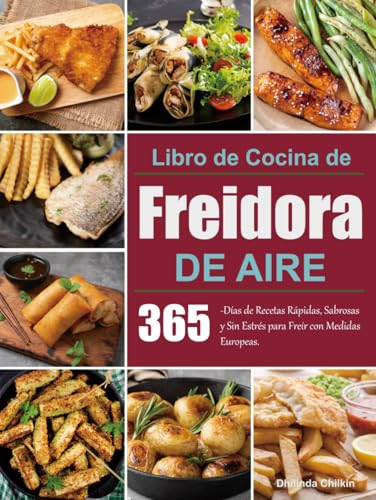 Libro de Cocina de Freidora de Aire: 365-Días de Recetas Rápidas, Sabrosas y Sin Estrés para Freír con Medidas Europeas.