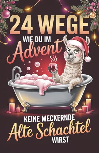 24 Wege, wie du im Advent keine meckernde alte Schachtel wirst: Der lustige Adventskalender für Frauen mit Witz, Ironie und Tipps gegen den Weihnachtsstress - Geschenk für Frauen