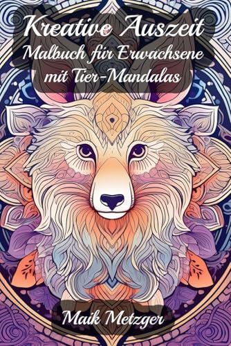 Kreative Auszeit - Malbuch für Erwachsene mit Tier-Mandalas: 50 wunderschöne Tiermandalas für Erwachsene, die dir helfen, den Alltag hinter dir zu lassen und neue Energie zu tanken.
